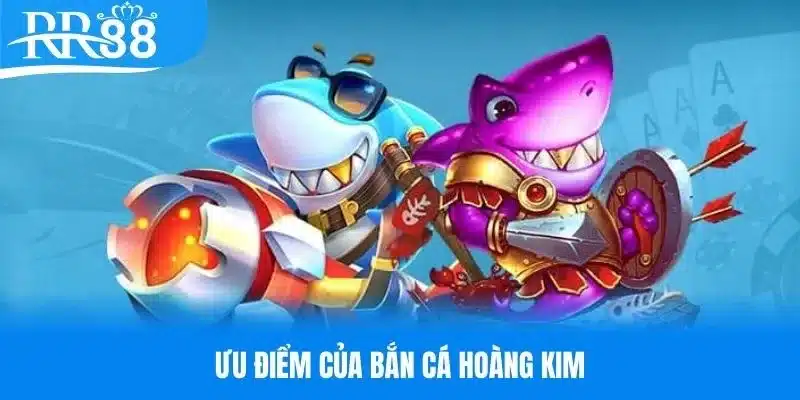 Ưu điểm sáng giá của trò chơi săn cá hoàng kim RR88